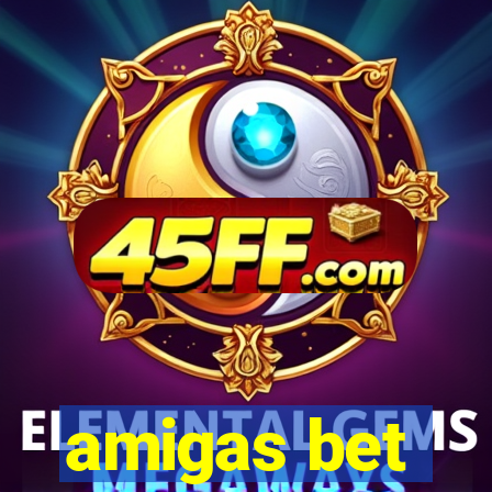 amigas bet